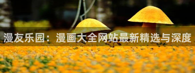 羞羞漫画在线阅读免费完整版：漫友乐园：漫画大全网站最新精选与深度